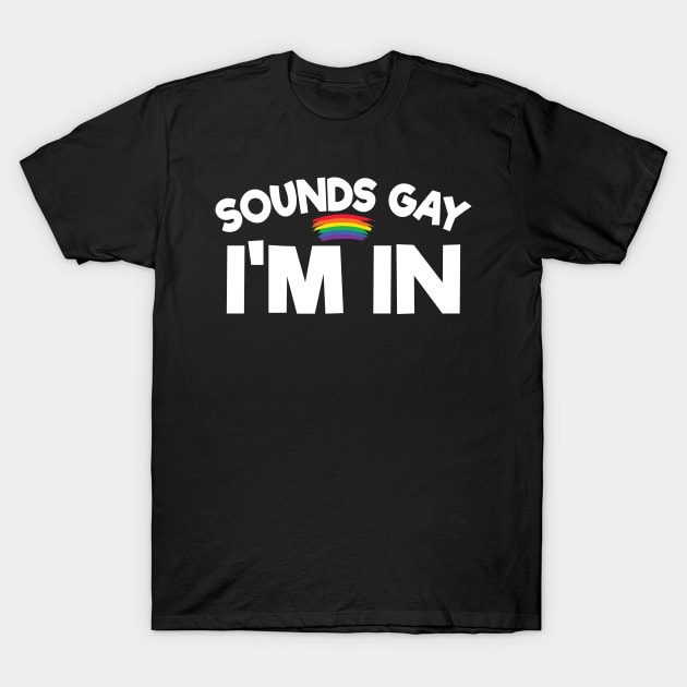 Sounds Gay I Am In - Lesbian Gift - Gay Pride LGBT T-Shirt by xoclothes